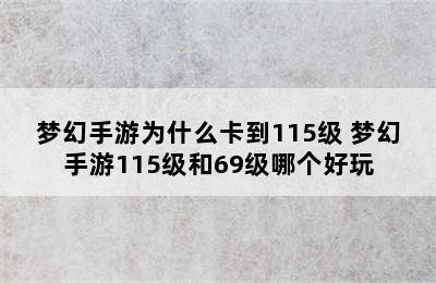 梦幻手游为什么卡到115级 梦幻手游115级和69级哪个好玩